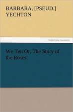 We Ten Or, the Story of the Roses: With Some of the Best Passages of the Saint's Writings