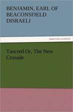 Tancred Or, the New Crusade: With Some of the Best Passages of the Saint's Writings