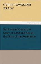 For Love of Country a Story of Land and Sea in the Days of the Revolution: The Cathedral Church of Norwich a Description of Its Fabric and a Brief History of the Episcopal See