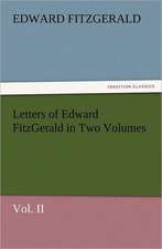 Letters of Edward Fitzgerald in Two Volumes Vol. II: The Cathedral Church of Norwich a Description of Its Fabric and a Brief History of the Episcopal See