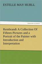 Rembrandt a Collection of Fifteen Pictures and a Portrait of the Painter with Introduction and Interpretation: The Cathedral Church of Norwich a Description of Its Fabric and a Brief History of the Episcopal See