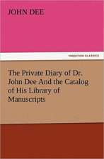 The Private Diary of Dr. John Dee and the Catalog of His Library of Manuscripts: In Memoriam of Mr. & Mrs. James Knowles. Selected from Their Diaries.