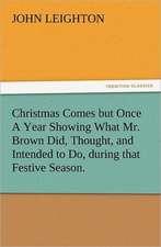 Christmas Comes But Once a Year Showing What Mr. Brown Did, Thought, and Intended to Do, During That Festive Season.: Poems Published in 1820