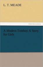 A Modern Tomboy a Story for Girls: A Journey Through the Land of Doubt and Back Again a Life Story