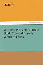 Wisdom, Wit, and Pathos of Ouida Selected from the Works of Ouida