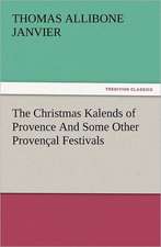 The Christmas Kalends of Provence and Some Other Provencal Festivals: Wimborne Minster and Christchurch Priory a Short History of Their Foundation and a Description of Their Buildings