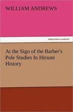 At the Sign of the Barber's Pole Studies in Hirsute History: The Cathedral Church of Ely a History and Description of the Building with a Short Account of the Monastery and of the