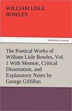 The Poetical Works of William Lisle Bowles, Vol. 1 with Memoir, Critical Dissertation, and Explanatory Notes by George Gilfillan: The Cathedral Church of Ely a History and Description of the Building with a Short Account of the Monastery and of the