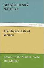 The Physical Life of Woman: Advice to the Maiden, Wife and Mother