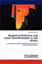 Mughal architecture and urban transformation in old dhaka