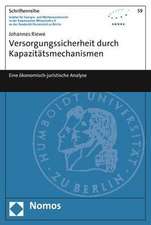 Versorgungssicherheit Durch Kapazitatsmechanismen: Eine Okonomisch-Juristische Analyse