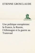 Une Politique Europeenne: La France, La Russie, L'Allemagne Et La Guerre Au Transvaal