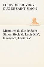 M Moires Du Duc de Saint-Simon Si Cle de Louis XIV, La R Gence, Louis XV: La France, La Russie, L'Allemagne Et La Guerre Au Transvaal