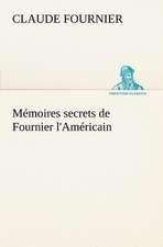 M Moires Secrets de Fournier L'Am Ricain: Histoire D'Un Vieux Bateau Et de Son Quipage