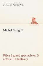 Michel Strogoff Pi Ce Grand Spectacle En 5 Actes Et 16 Tableaux: Histoire D'Un Vieux Bateau Et de Son Quipage