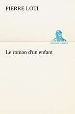 Le Roman D'Un Enfant: Une Partie de La C Te Nord, L' Le Aux Oeufs, L'Anticosti, L' Le Saint-Paul, L'Archipel de La Madeleine