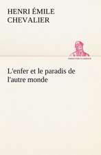 L'Enfer Et Le Paradis de L'Autre Monde: Une Partie de La C Te Nord, L' Le Aux Oeufs, L'Anticosti, L' Le Saint-Paul, L'Archipel de La Madeleine