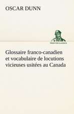 Glossaire Franco-Canadien Et Vocabulaire de Locutions Vicieuses Usit Es Au Canada: Une Partie de La C Te Nord, L' Le Aux Oeufs, L'Anticosti, L' Le Saint-Paul, L'Archipel de La Madeleine