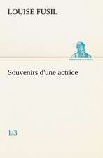 Souvenirs D'Une Actrice (1/3): Une Partie de La C Te Nord, L' Le Aux Oeufs, L'Anticosti, L' Le Saint-Paul, L'Archipel de La Madeleine