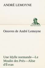 Oeuvres de Andr Lemoyne Une Idylle Normande.-Le Moulin Des PR S.-Alise D' Vran.: Une Partie de La C Te Nord, L' Le Aux Oeufs, L'Anticosti, L' Le Saint-Paul, L'Archipel de La Madeleine