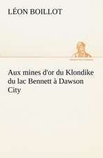 Aux Mines D'Or Du Klondike Du Lac Bennett a Dawson City: 1854-1866