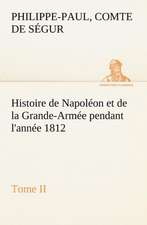 Histoire de Napol on Et de La Grande-Arm E Pendant L'Ann E 1812 Tome II: Ouvrage Enrichi de Nombreux Dessins de Busnel, de Deux Dessins... Et D'Un Portrait de L'Auteur Par St-Charles Roman de