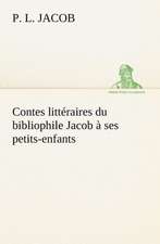 Contes Litt Raires Du Bibliophile Jacob Ses Petits-Enfants: Ouvrage Enrichi de Nombreux Dessins de Busnel, de Deux Dessins... Et D'Un Portrait de L'Auteur Par St-Charles Roman de