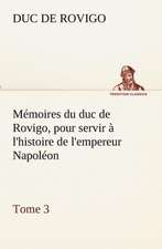 M Moires Du Duc de Rovigo, Pour Servir L'Histoire de L'Empereur Napol On, Tome 3: Les Th Ories Et Les Exemples3