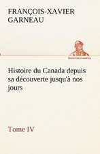 Histoire Du Canada Depuis Sa D Couverte Jusqu' Nos Jours. Tome IV: Dialogues