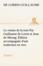 Le Roman de La Rose Par Guillaume de Lorris Et Jean de Meung; Dition Accompagn E D'Une Traduction En Vers; PR C D E D'Une Introduction, Notices Histo: Moeurs Foraines