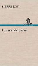 Le Roman D'Un Enfant: Une Partie de La C Te Nord, L' Le Aux Oeufs, L'Anticosti, L' Le Saint-Paul, L'Archipel de La Madeleine