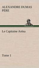 Le Capitaine AR Na - Tome 1: Une Partie de La C Te Nord, L' Le Aux Oeufs, L'Anticosti, L' Le Saint-Paul, L'Archipel de La Madeleine