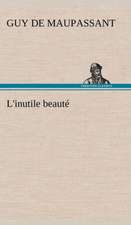 L'Inutile Beaut: Une Partie de La C Te Nord, L' Le Aux Oeufs, L'Anticosti, L' Le Saint-Paul, L'Archipel de La Madeleine