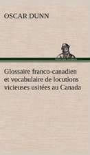 Glossaire Franco-Canadien Et Vocabulaire de Locutions Vicieuses Usit Es Au Canada: Une Partie de La C Te Nord, L' Le Aux Oeufs, L'Anticosti, L' Le Saint-Paul, L'Archipel de La Madeleine