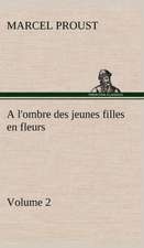 A L'Ombre Des Jeunes Filles En Fleurs - Volume 2: Une Partie de La C Te Nord, L' Le Aux Oeufs, L'Anticosti, L' Le Saint-Paul, L'Archipel de La Madeleine