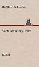 Sainte-Marie-Des-Fleurs Roman: Une Partie de La C Te Nord, L' Le Aux Oeufs, L'Anticosti, L' Le Saint-Paul, L'Archipel de La Madeleine