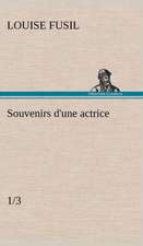 Souvenirs D'Une Actrice (1/3): Une Partie de La C Te Nord, L' Le Aux Oeufs, L'Anticosti, L' Le Saint-Paul, L'Archipel de La Madeleine