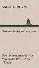 Oeuvres de Andr Lemoyne Une Idylle Normande.-Le Moulin Des PR S.-Alise D' Vran.: Une Partie de La C Te Nord, L' Le Aux Oeufs, L'Anticosti, L' Le Saint-Paul, L'Archipel de La Madeleine