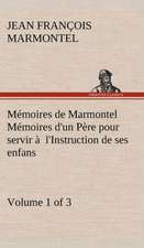 M Moires de Marmontel (Volume 1 of 3) M Moires D'Un P Re Pour Servir L'Instruction de Ses Enfans: Suivi de Un Hivernage Dans Les Glaces