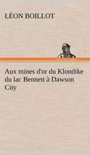 Aux Mines D'Or Du Klondike Du Lac Bennett a Dawson City: 1854-1866