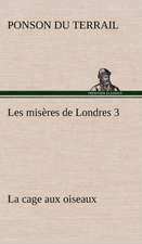 Les MIS Res de Londres 3. La Cage Aux Oiseaux: 1854-1866