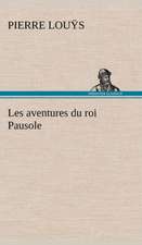 Les Aventures Du Roi Pausole: Ouvrage Enrichi de Nombreux Dessins de Busnel, de Deux Dessins... Et D'Un Portrait de L'Auteur Par St-Charles Roman de