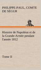 Histoire de Napol on Et de La Grande-Arm E Pendant L'Ann E 1812 Tome II: Ouvrage Enrichi de Nombreux Dessins de Busnel, de Deux Dessins... Et D'Un Portrait de L'Auteur Par St-Charles Roman de