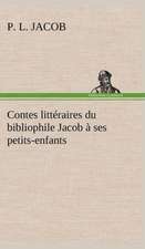 Contes Litt Raires Du Bibliophile Jacob Ses Petits-Enfants: Ouvrage Enrichi de Nombreux Dessins de Busnel, de Deux Dessins... Et D'Un Portrait de L'Auteur Par St-Charles Roman de