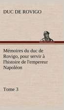 M Moires Du Duc de Rovigo, Pour Servir L'Histoire de L'Empereur Napol On, Tome 3: Les Th Ories Et Les Exemples3