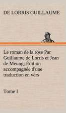 Le Roman de La Rose Par Guillaume de Lorris Et Jean de Meung; Dition Accompagn E D'Une Traduction En Vers; PR C D E D'Une Introduction, Notices Histo: Moeurs Foraines