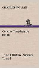 Oeuvres Completes de Rollin Tome 1 Histoire Ancienne Tome 1