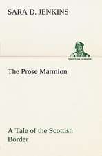 The Prose Marmion a Tale of the Scottish Border: Humbly Addressed to All Who Believe