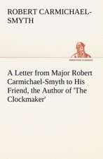 A Letter from Major Robert Carmichael-Smyth to His Friend, the Author of 'The Clockmaker'