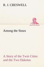 Among the Sioux a Story of the Twin Cities and the Two Dakotas: Positive and Negative